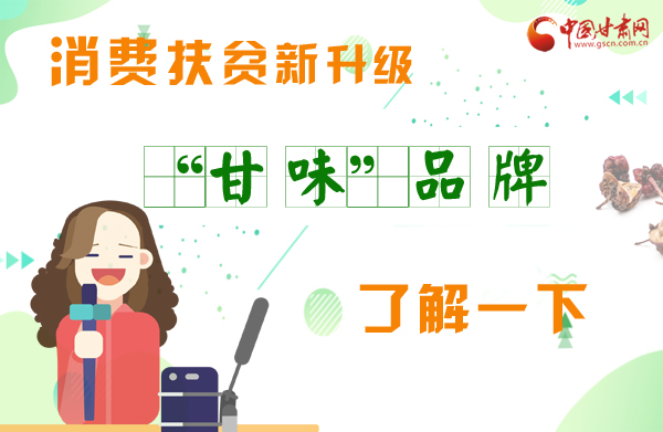 圖解|消費(fèi)扶貧新升級(jí) “甘味”品牌了解一下！