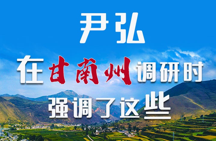 圖解|尹弘書記在甘南州調(diào)研時(shí)強(qiáng)調(diào)了這些！