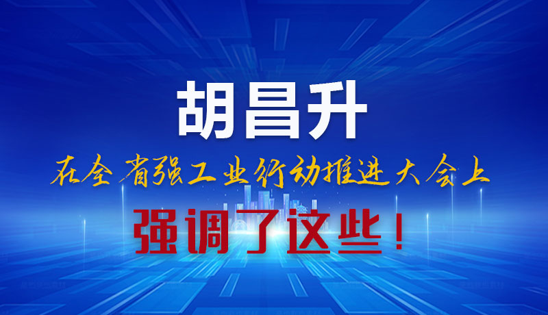 圖解|胡昌升在全省強工業(yè)行動推進大會上強調了這些！