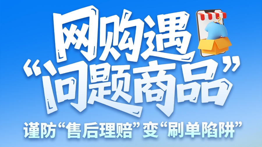 圖解|網購遇“問題商品”？ 謹防“售后理賠”變“刷單陷阱”