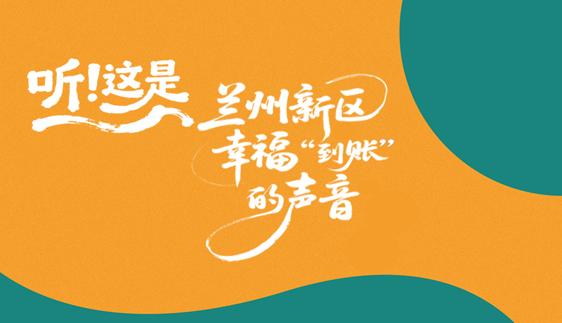 【甘快看】長圖|聽！這是蘭州新區(qū)幸?！暗劫~”的聲音